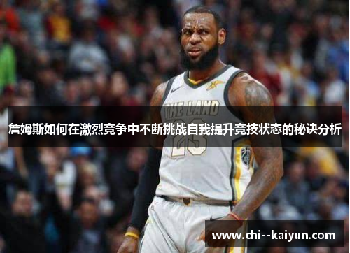 詹姆斯如何在激烈竞争中不断挑战自我提升竞技状态的秘诀分析 詹姆斯如何在激烈竞争中不断挑战自我提升竞技状态的秘诀分析