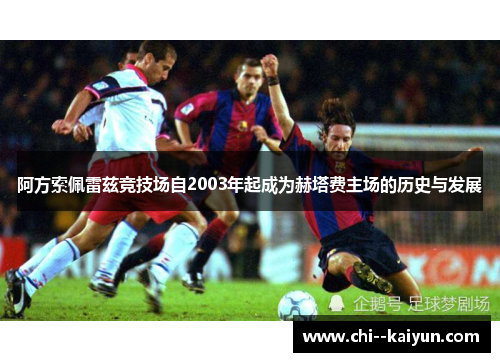 阿方索佩雷兹竞技场自2003年起成为赫塔费主场的历史与发展