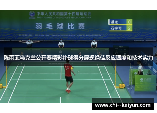 陈雨菲乌克兰公开赛精彩扑球得分展现绝佳反应速度和技术实力